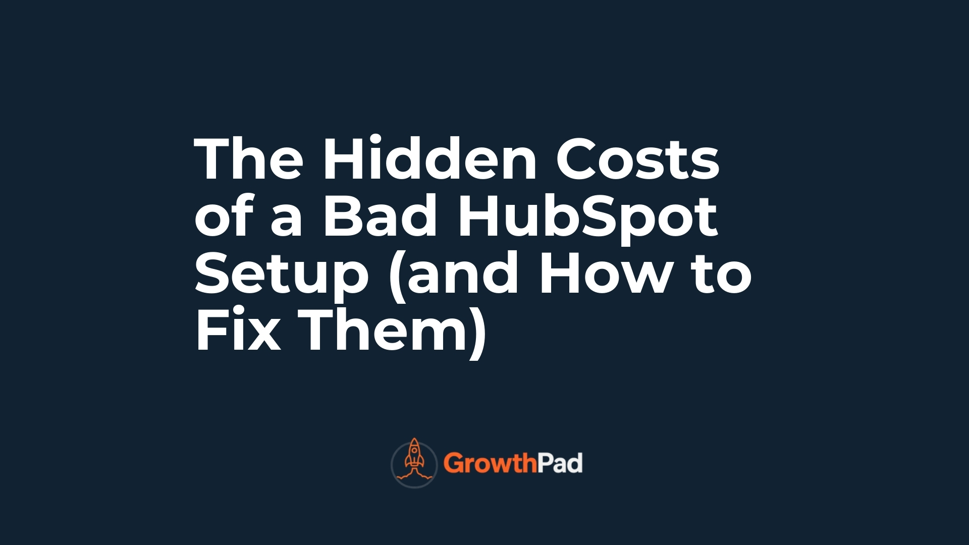 The Hidden Costs of a Bad HubSpot Setup